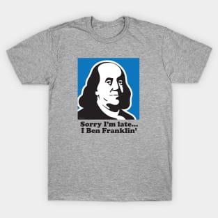 Sorry I'm Late... I Ben Franklin' T-Shirt